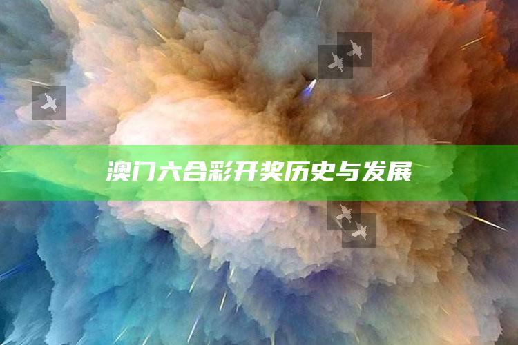 澳门六合彩开奖历史与发展_方案优化高效推进