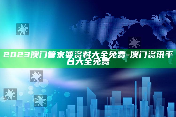 2023澳门管家婆资料大全免费-澳门资讯平台大全免费_核心趋势精准把握-热搜版v98.71.94.28