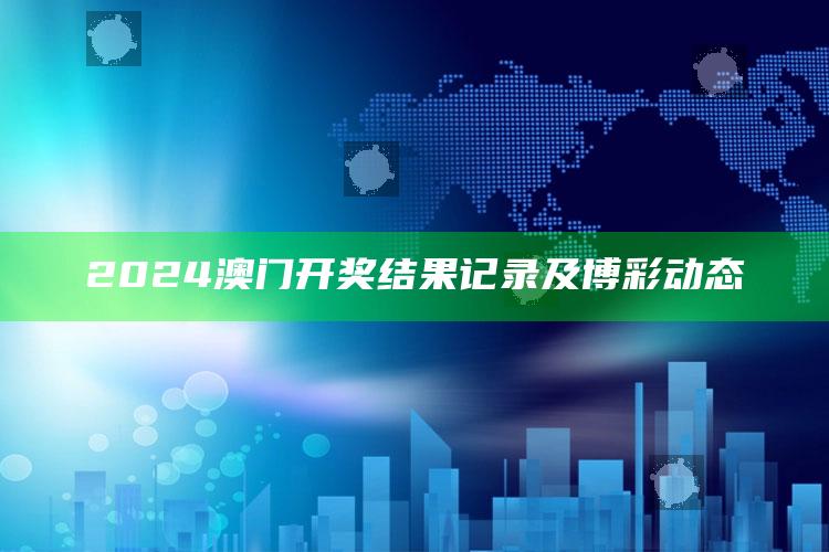 2024澳门开奖结果记录及博彩动态_最佳精选核心落实-官方版v13.79.93.70