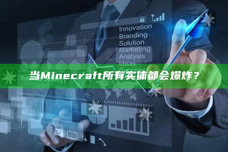 当Minecraft所有实体都会爆炸？_策略方案逐步落实-最新版v4.93.24.94