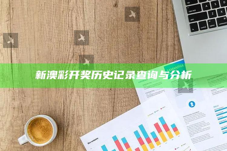 新澳彩开奖历史记录查询与分析_数据精准核心解析