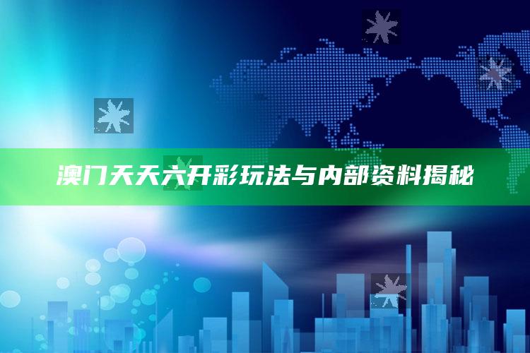 澳门天天六开彩玩法与内部资料揭秘_算法逻辑精准应用-官方版v78.70.47.33