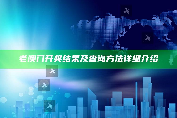 老澳门开奖结果及查询方法详细介绍_最新正品核心关注-官方版v58.13.21.72