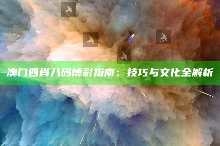 澳门四肖八码博彩指南：技巧与文化全解析_统计模型快速搭建