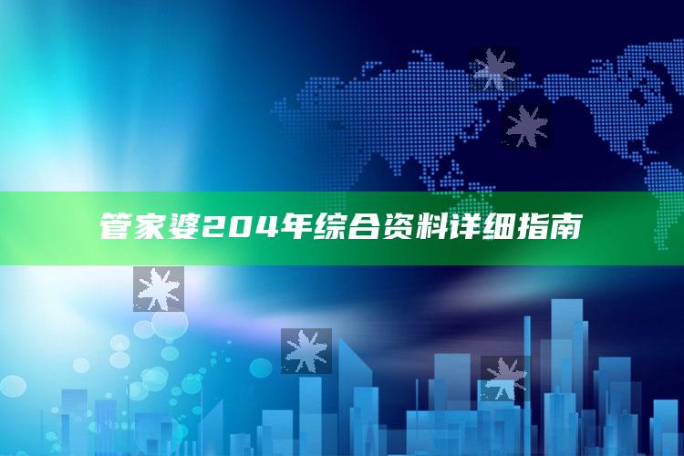 管家婆204年综合资料详细指南_策略方案逐步落实-手机版v53.72.70.31