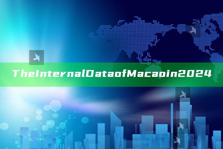 The Internal Data of Macao in 2024_热点内容快速提炼-手机版v57.49.38.40