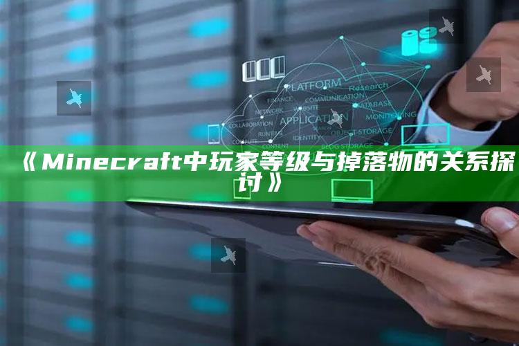 《Minecraft中玩家等级与掉落物的关系探讨》_策略方案逐步落实-热搜版v28.55.39.33