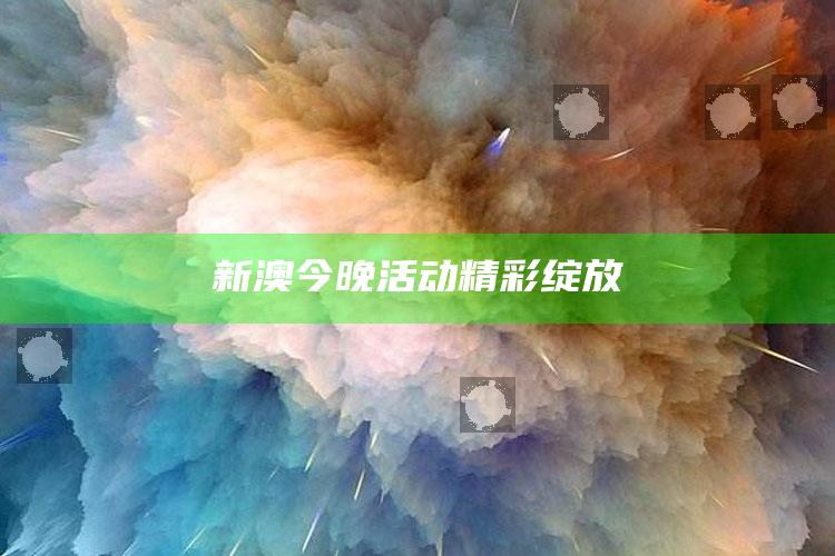 新澳今晚活动精彩绽放_数据管理高效分发