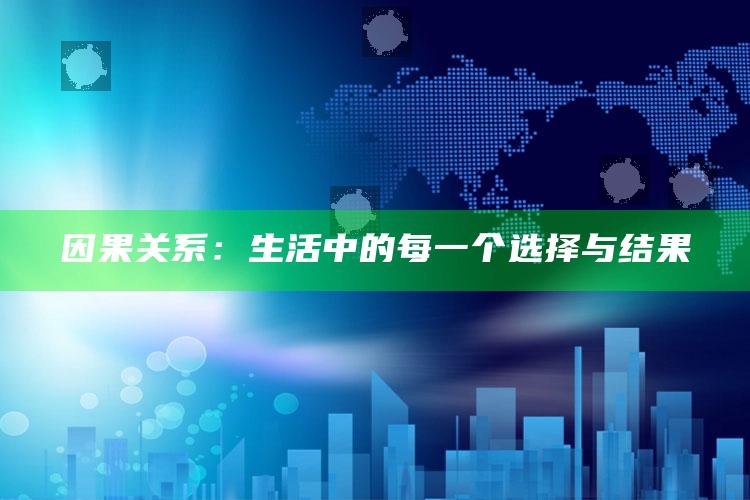 因果关系：生活中的每一个选择与结果_执行能力高效落地-精英版v58.17.94.2