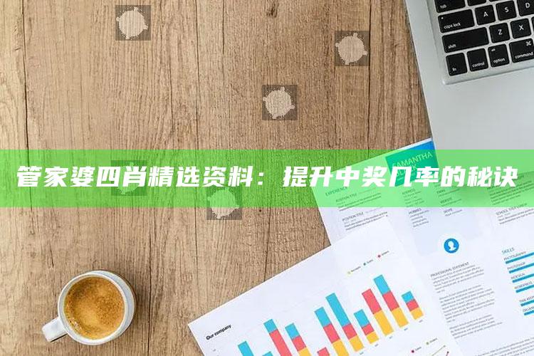 管家婆四肖精选资料：提升中奖几率的秘诀_数据整合方案输出-热搜版v16.95.39.44