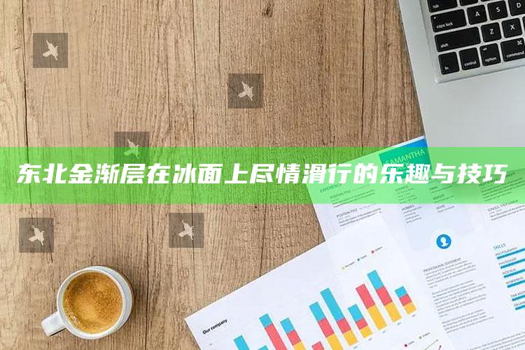 东北金渐层在冰面上尽情滑行的乐趣与技巧_实时热点前瞻分析-热搜版v57.13.36.84