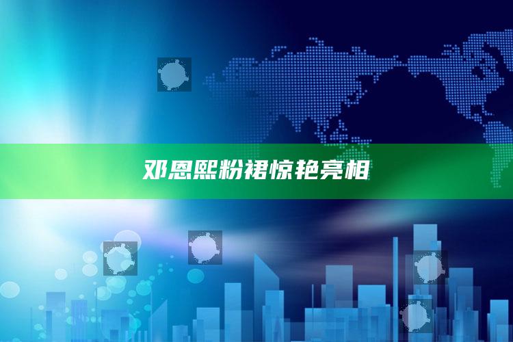 邓恩熙粉裙惊艳亮相_热点内容快速提炼-精英版v69.49.49.20